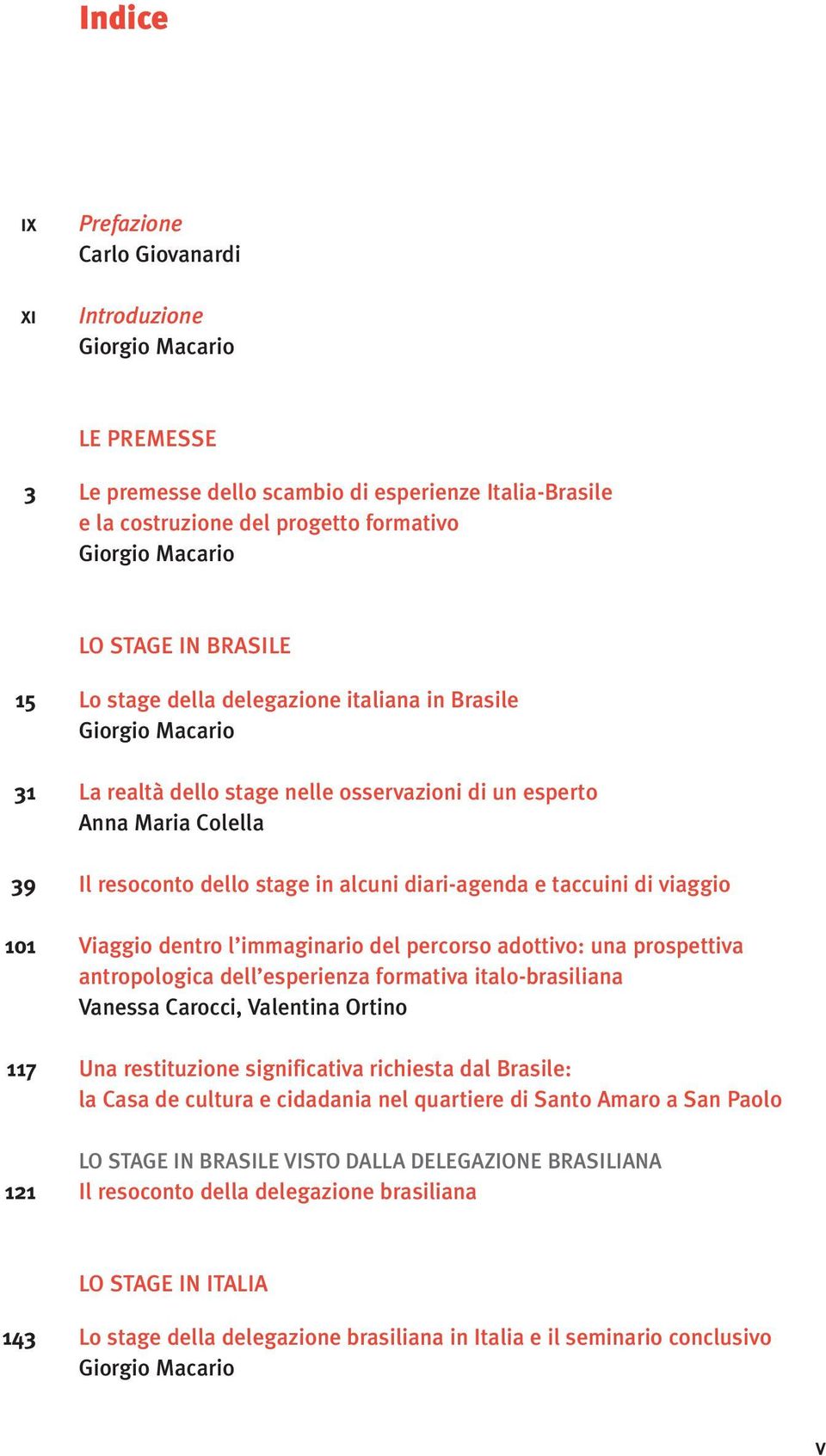 in alcuni diari-agenda e taccuini di viaggio Viaggio dentro l immaginario del percorso adottivo: una prospettiva antropologica dell esperienza formativa italo-brasiliana Vanessa Carocci, Valentina