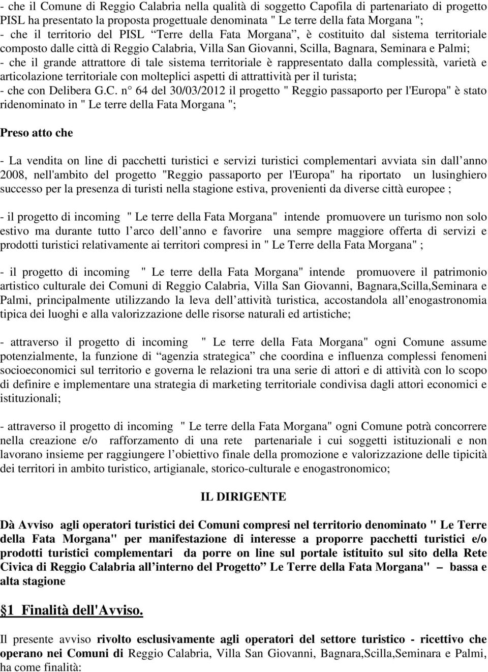 attrattore di tale sistema territoriale è rappresentato dalla complessità, varietà e articolazione territoriale con molteplici aspetti di attrattività per il turista; - che con Delibera G.C.