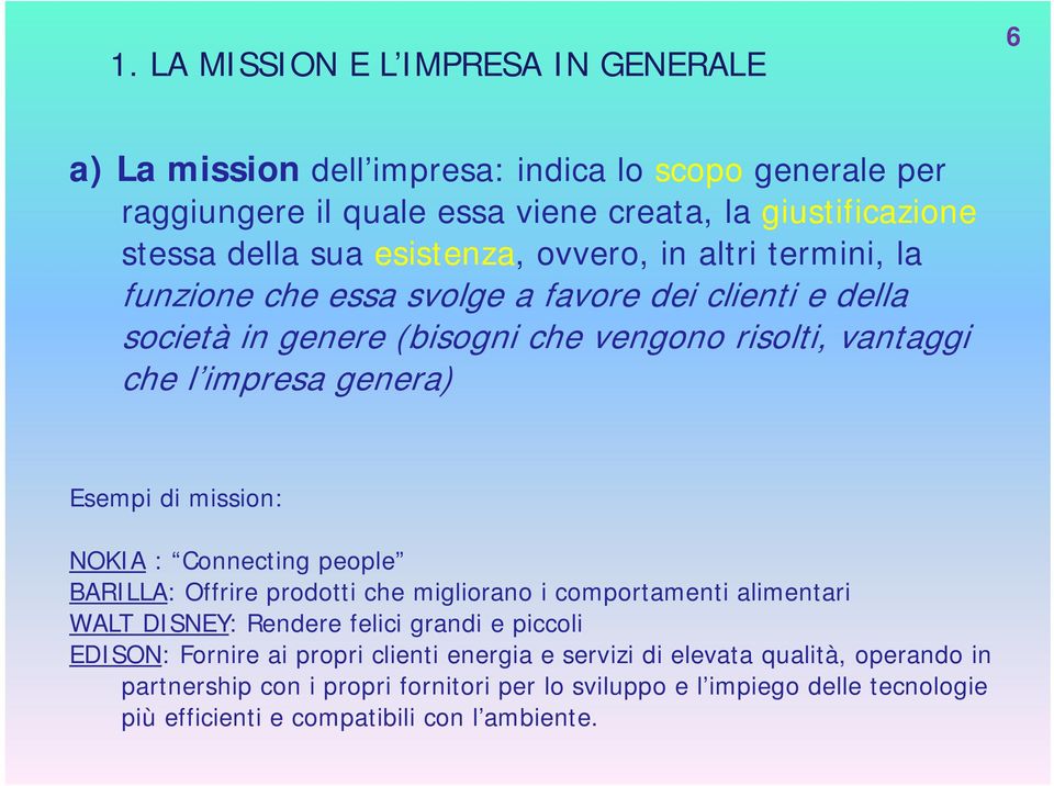 Esempi di mission: NOKIA : Connecting people BARILLA: Offrire prodotti che migliorano i comportamenti alimentari WALT DISNEY: Rendere felici grandi e piccoli EDISON: Fornire ai