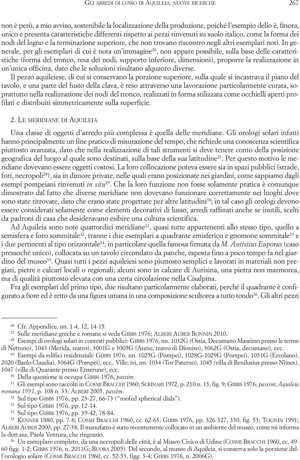 In generale, per gli esemplari di cui è nota un immagine 26, non appare possibile, sulla base delle caratteristiche (forma del tronco, resa dei nodi, supporto inferiore, dimensioni), proporre la