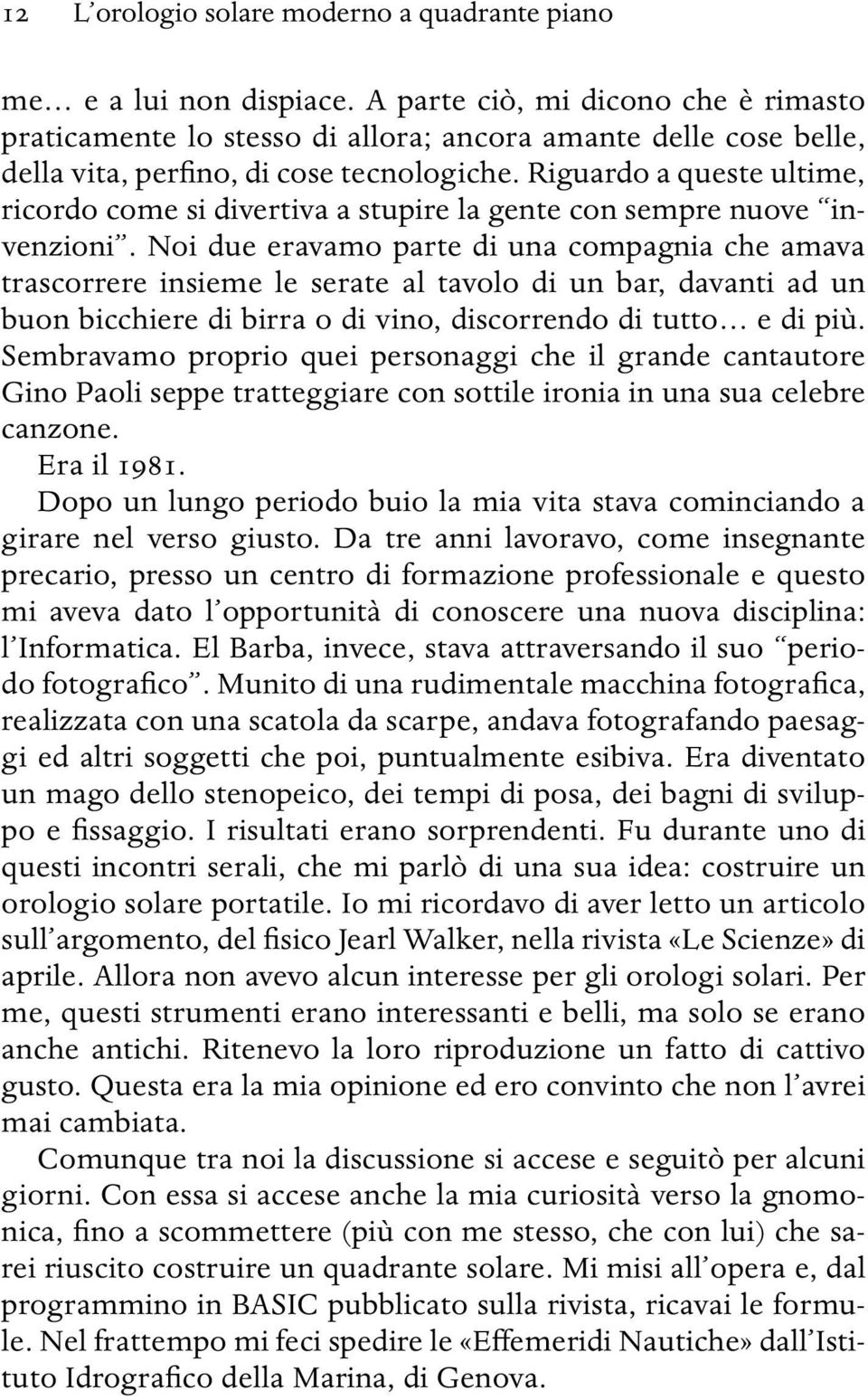 Riguardo a queste ultime, ricordo come si divertiva a stupire la gente con sempre nuove invenzioni.