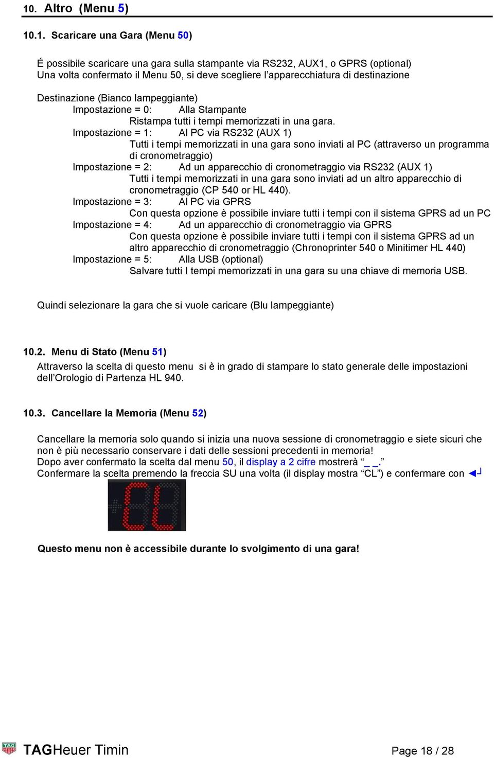 Impostazione = 1: Al PC via RS232 (AUX 1) Tutti i tempi memorizzati in una gara sono inviati al PC (attraverso un programma di cronometraggio) Impostazione = 2: Ad un apparecchio di cronometraggio