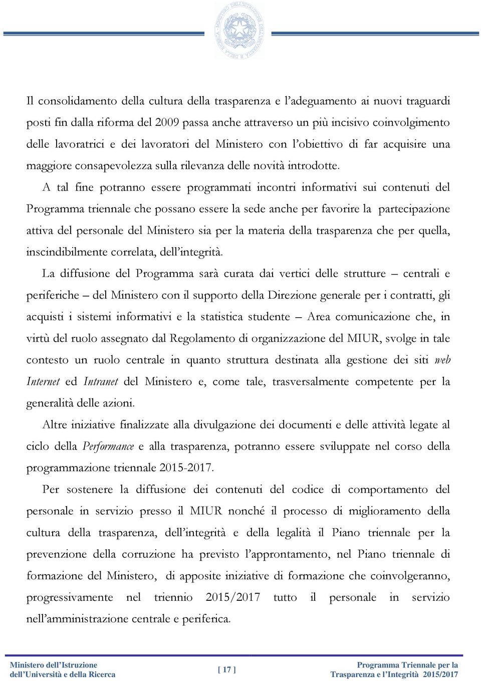 A tal fine potranno essere programmati incontri informativi sui contenuti del Programma triennale che possano essere la sede anche per favorire la partecipazione attiva del personale del Ministero