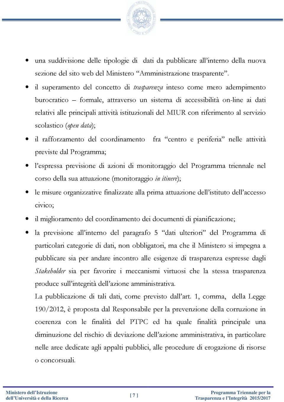 MIUR con riferimento al servizio scolastico (open data); il rafforzamento del coordinamento fra centro e periferia nelle attività previste dal Programma; l espressa previsione di azioni di