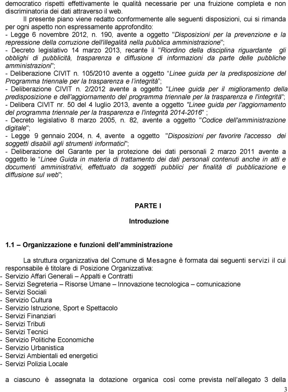 190, avente a oggetto "Disposizioni per la prevenzione e la repressione della corruzione dell'illegalità nella pubblica amministrazione"; - Decreto legislativo 14 marzo 2013, recante il "Riordino