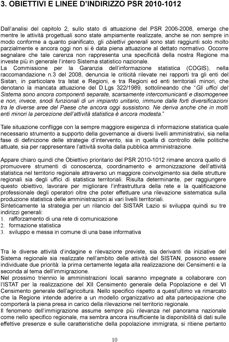 Occorre segnalare che tale carenza non rappresenta una specificità della nostra Regione ma investe più in generale l intero Sistema statistico nazionale.