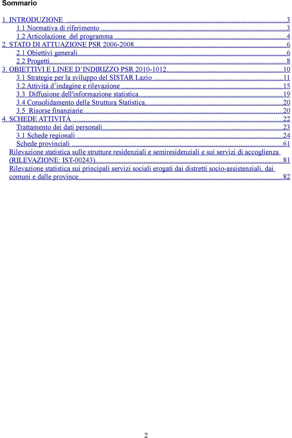 4 Consolidamento della Struttura Statistica... 20 3.5 Risorse finanziarie... 20 4. SCHEDE ATTIVITÀ... 22 Trattamento dei dati personali... 23 3.1 Schede regionali... 24 Schede provinciali.