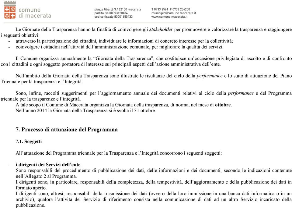 Il Comune organizza annualmente la Giornata della Trasparenza, che costituisce un occasione privilegiata di ascolto e di confronto con i cittadini e ogni soggetto portatore di interesse sui