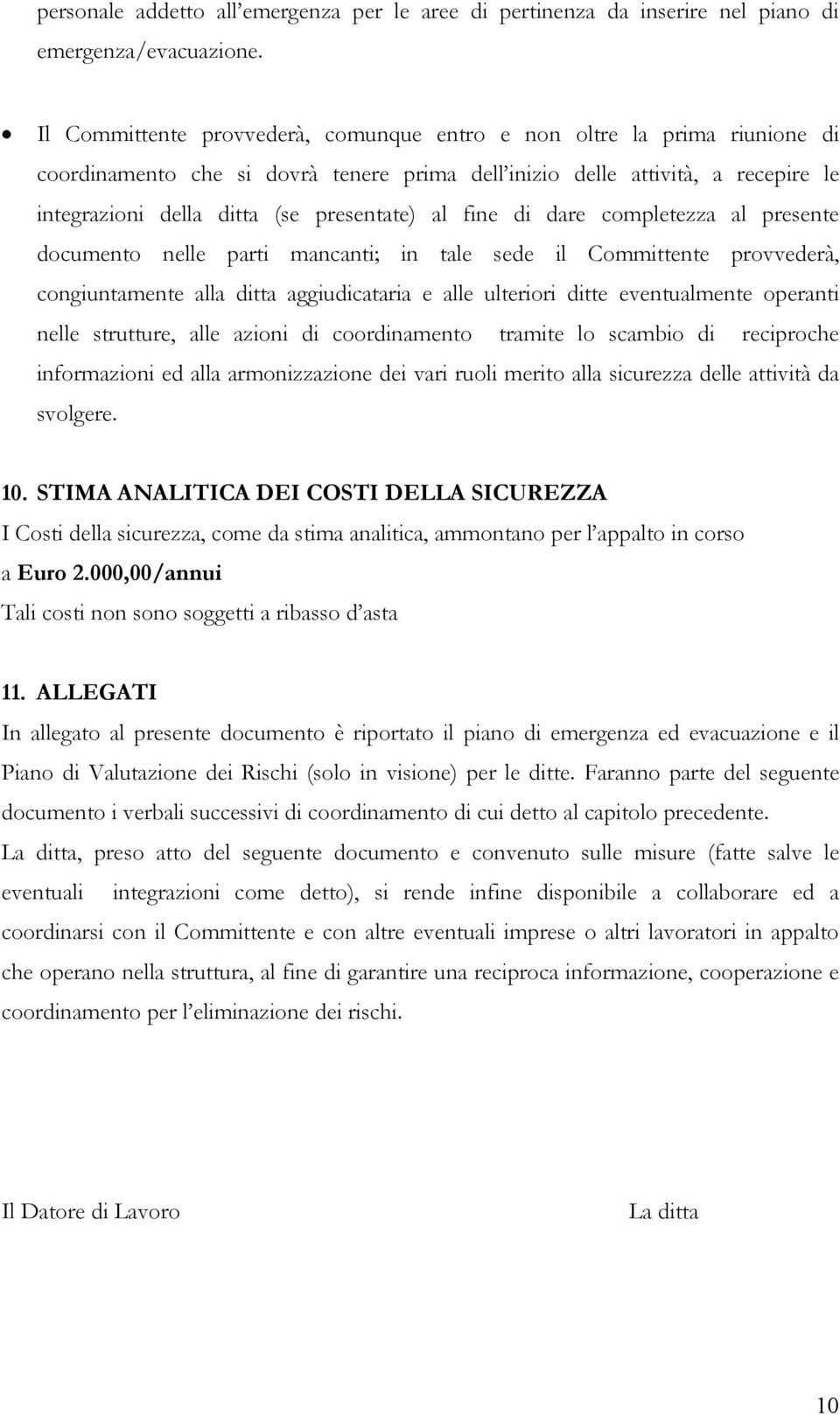 al fine di dare completezza al presente documento nelle parti mancanti; in tale sede il Committente provvederà, congiuntamente alla ditta aggiudicataria e alle ulteriori ditte eventualmente operanti