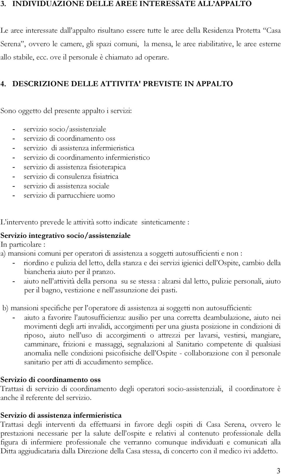 DESCRIZIONE DELLE ATTIVITA' PREVISTE IN APPALTO Sono oggetto del presente appalto i servizi: - servizio socio/assistenziale - servizio di coordinamento oss - servizio di assistenza infermieristica -