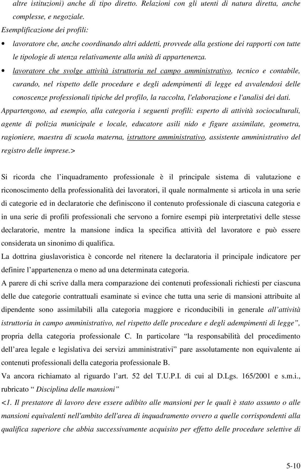 lavoratore che svolge attività istruttoria nel campo amministrativo, tecnico e contabile, curando, nel rispetto delle procedure e degli adempimenti di legge ed avvalendosi delle conoscenze