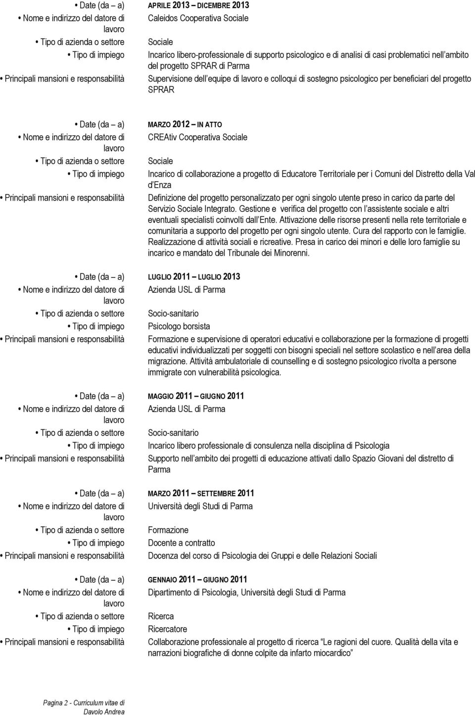 beneficiari del progetto SPRAR Date (da a) Nome e indirizzo del datore di Tipo di azienda o settore Tipo di impiego Principali mansioni e responsabilità MARZO 2012 IN ATTO CREAtiv Cooperativa Sociale