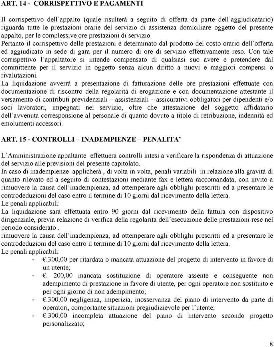 Pertanto il corrispettivo delle prestazioni è determinato dal prodotto del costo orario dell offerta ed aggiudicato in sede di gara per il numero di ore di servizio effettivamente reso.