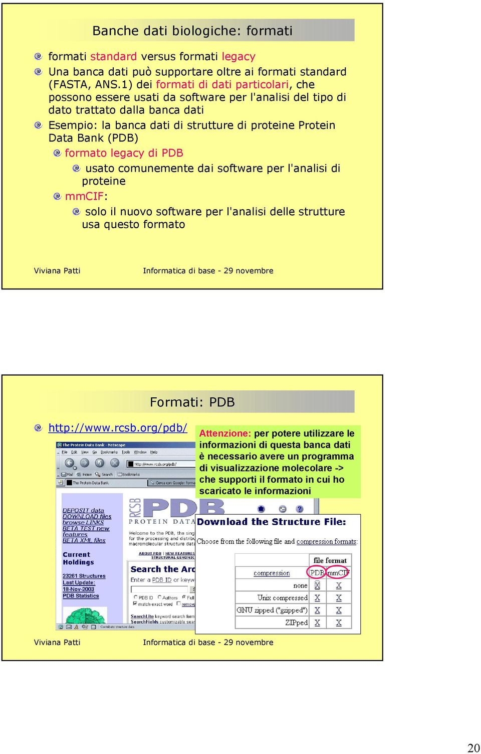 Protein Data Bank (PDB) formato legacy di PDB usato comunemente dai software per l'analisi di proteine mmcif: solo il nuovo software per l'analisi delle strutture usa questo formato