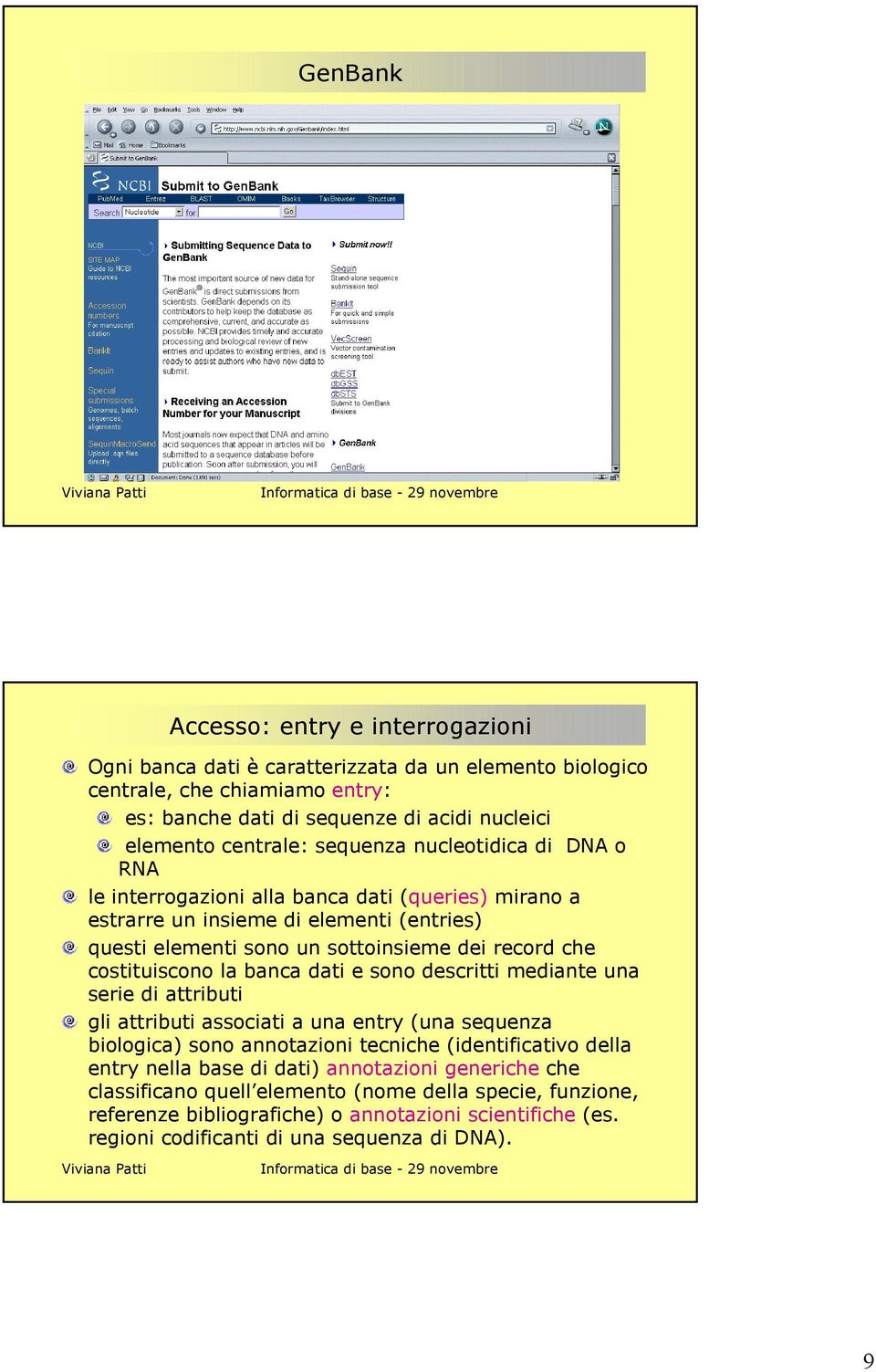 costituiscono la banca dati e sono descritti mediante una serie di attributi gli attributi associati a una entry (una sequenza biologica) sono annotazioni tecniche (identificativo della entry