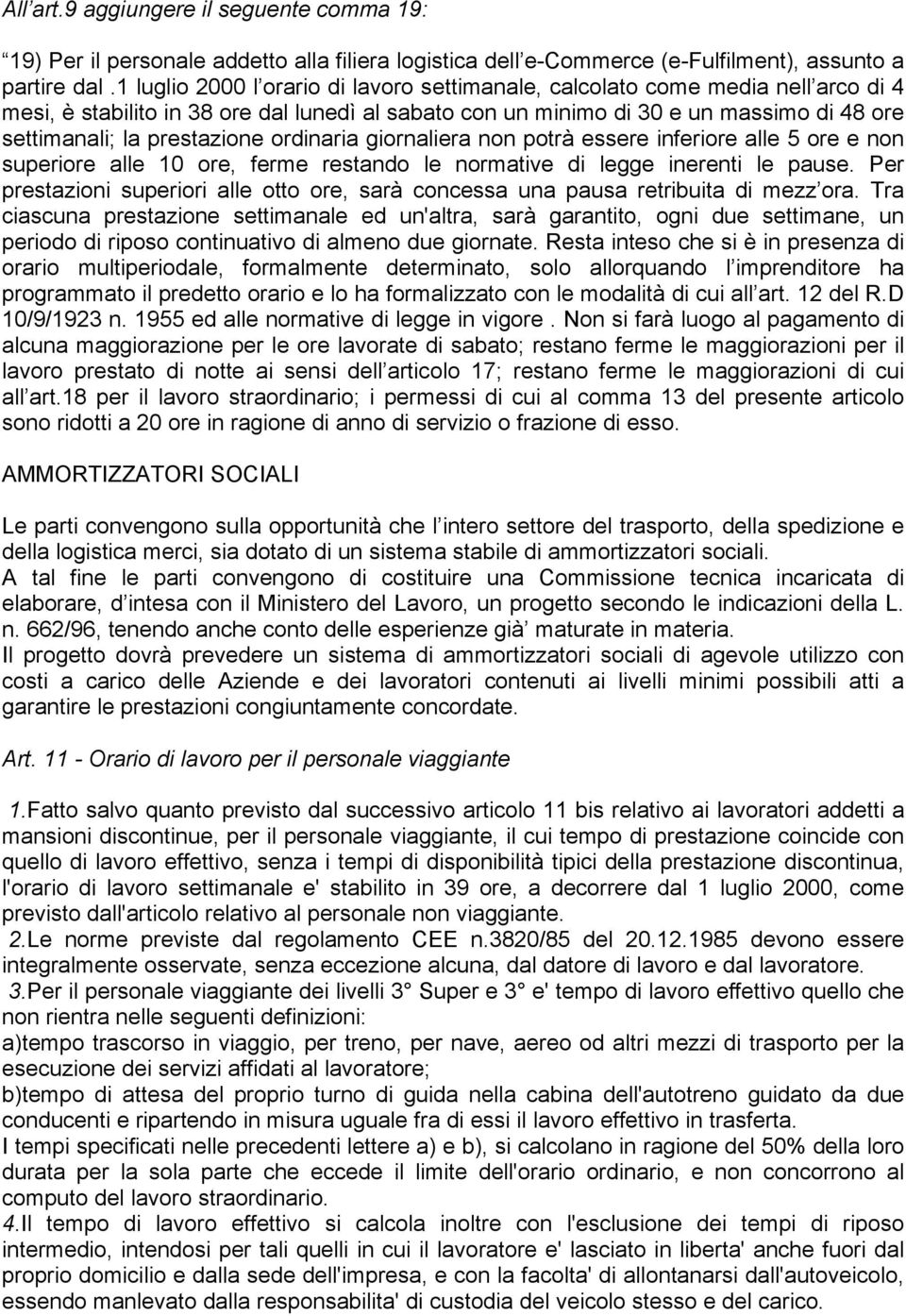 prestazione ordinaria giornaliera non potrà essere inferiore alle 5 ore e non superiore alle 10 ore, ferme restando le normative di legge inerenti le pause.