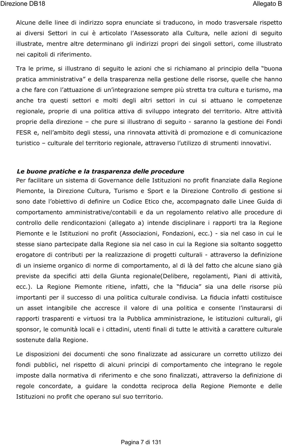 Tra le prime, si illustrano di seguito le azioni che si richiamano al principio della buona pratica amministrativa e della trasparenza nella gestione delle risorse, quelle che hanno a che fare con l