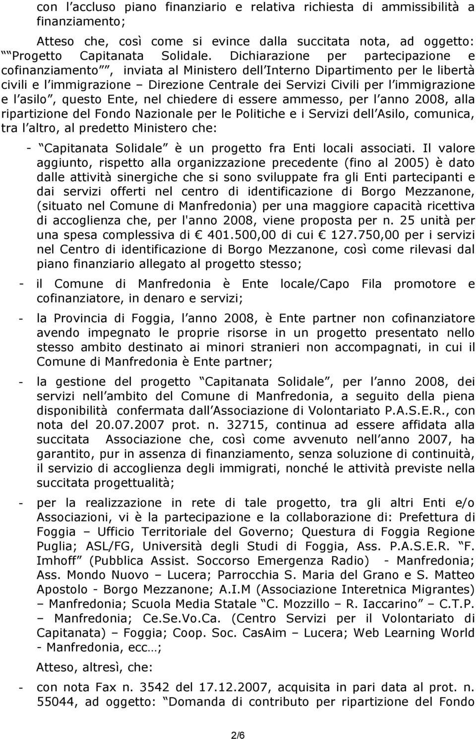 asilo, questo Ente, nel chiedere di essere ammesso, per l anno 2008, alla ripartizione del Fondo Nazionale per le Politiche e i Servizi dell Asilo, comunica, tra l altro, al predetto Ministero che: -