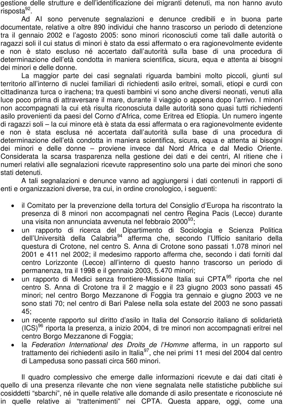 sono minori riconosciuti come tali dalle autorità o ragazzi soli il cui status di minori è stato da essi affermato o era ragionevolmente evidente e non è stato escluso né accertato dall autorità