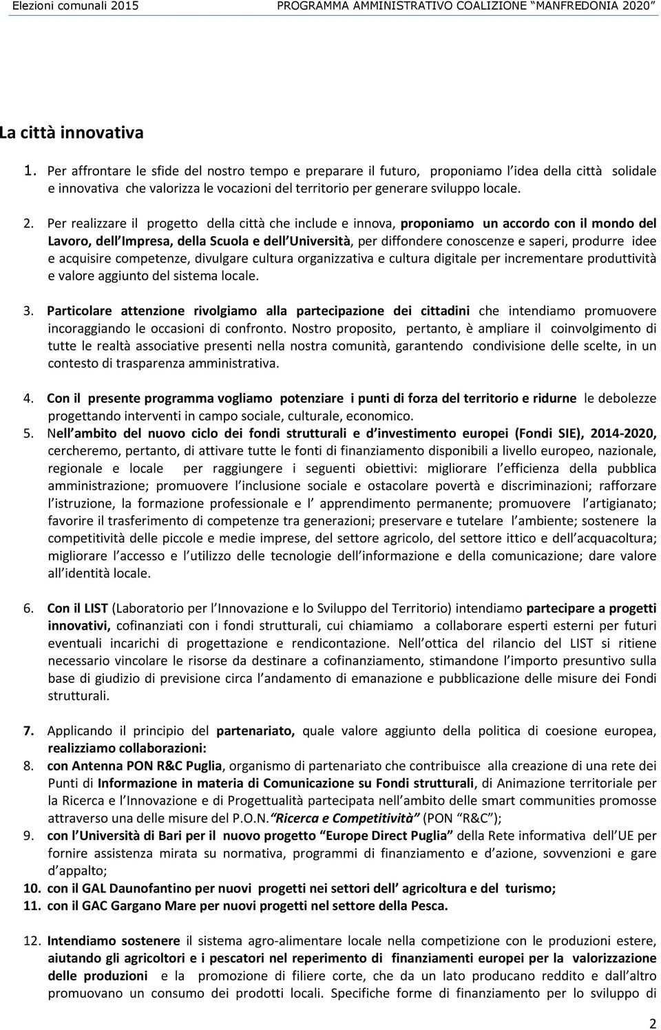 Per realizzare il progetto della città che include e innova, proponiamo un accordo con il mondo del Lavoro, dell Impresa, della Scuola e dell Università, per diffondere conoscenze e saperi, produrre