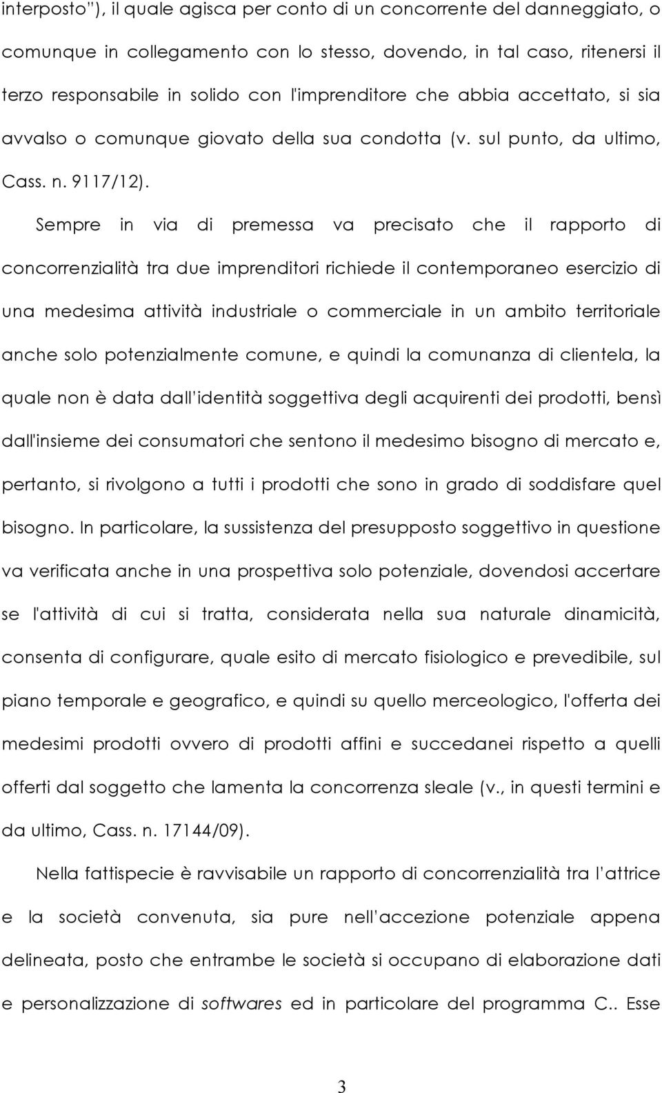 Sempre in via di premessa va precisato che il rapporto di concorrenzialità tra due imprenditori richiede il contemporaneo esercizio di una medesima attività industriale o commerciale in un ambito