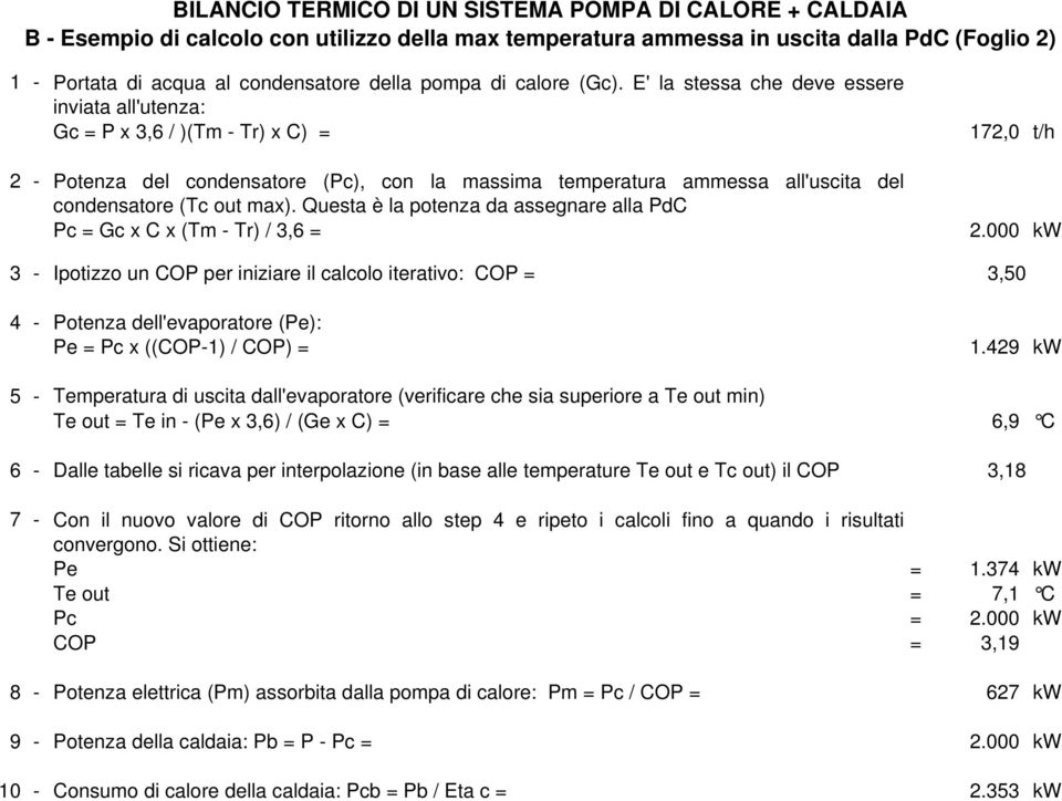 E' la stessa che deve essere inviata all'utenza: Gc = P x 3,6 / )(Tm - Tr) x C) = 172,0 Potenza del condensatore (Pc), con la massima temperatura ammessa all'uscita del condensatore (Tc out max).