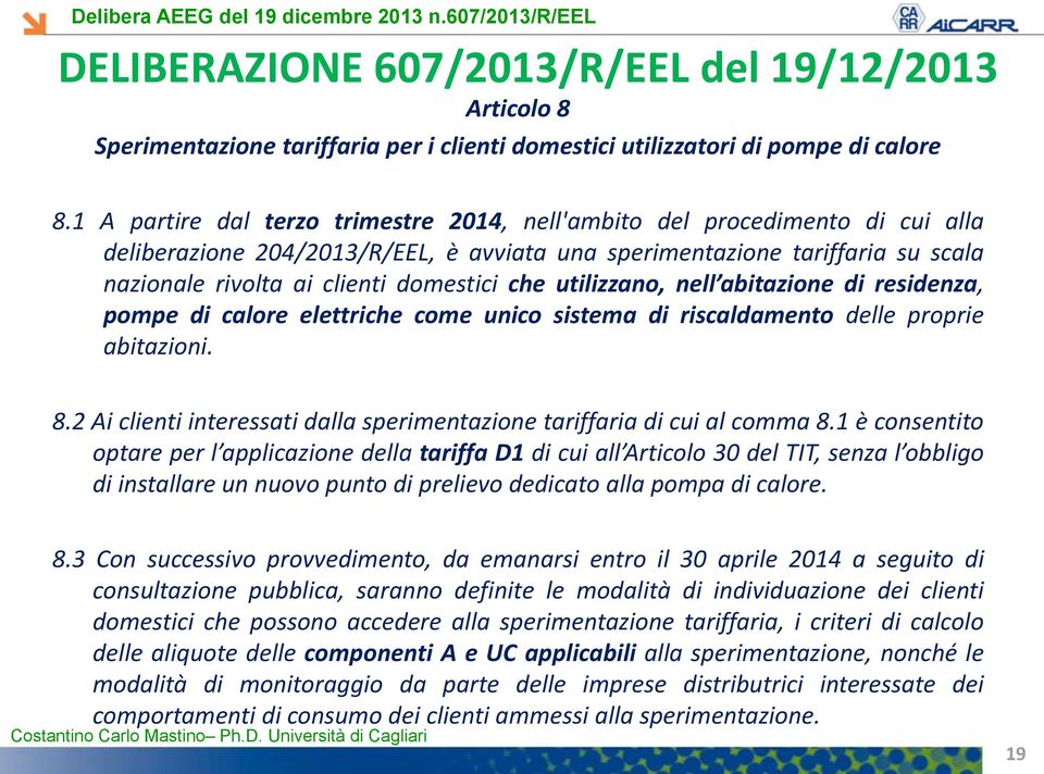 che utilizzano, nell abitazione di residenza, pompe di calore elettriche come unico sistema di riscaldamento delle proprie abitazioni. 8.