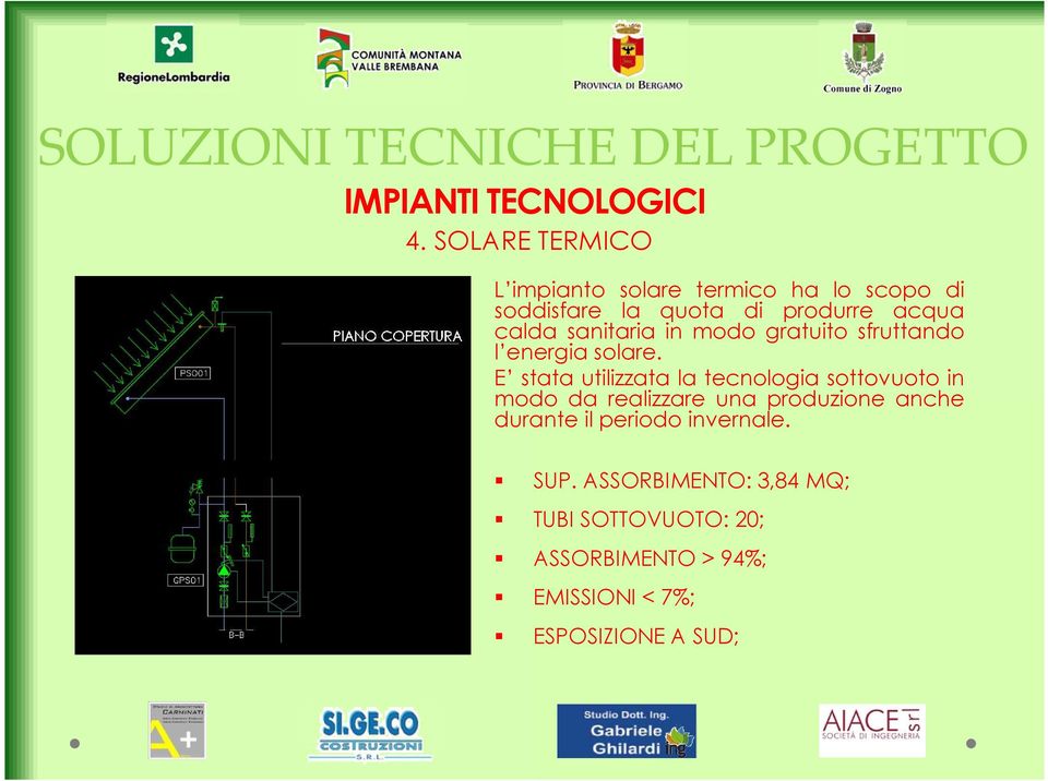 E stata utilizzata la tecnologia sottovuoto in modo da realizzare una produzione anche durante