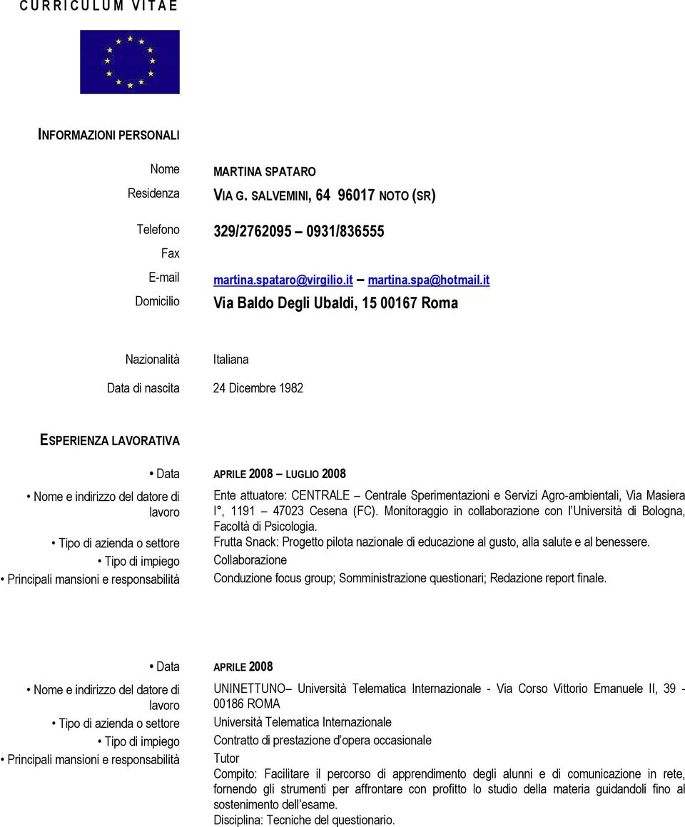 it Domicilio Via Baldo Degli Ubaldi, 15 00167 Roma Nazionalità Italiana Data di nascita 24 Dicembre 1982 ESPERIENZA LAVORATIVA Nome e indirizzo del datore di Tipo di azienda o settore Tipo di impiego