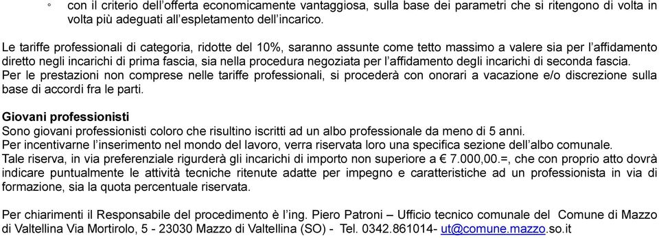 affidamento degli incarichi di seconda fascia. Per le prestazioni non comprese nelle tariffe professionali, si procederà con onorari a vacazione e/o discrezione sulla base di accordi fra le parti.