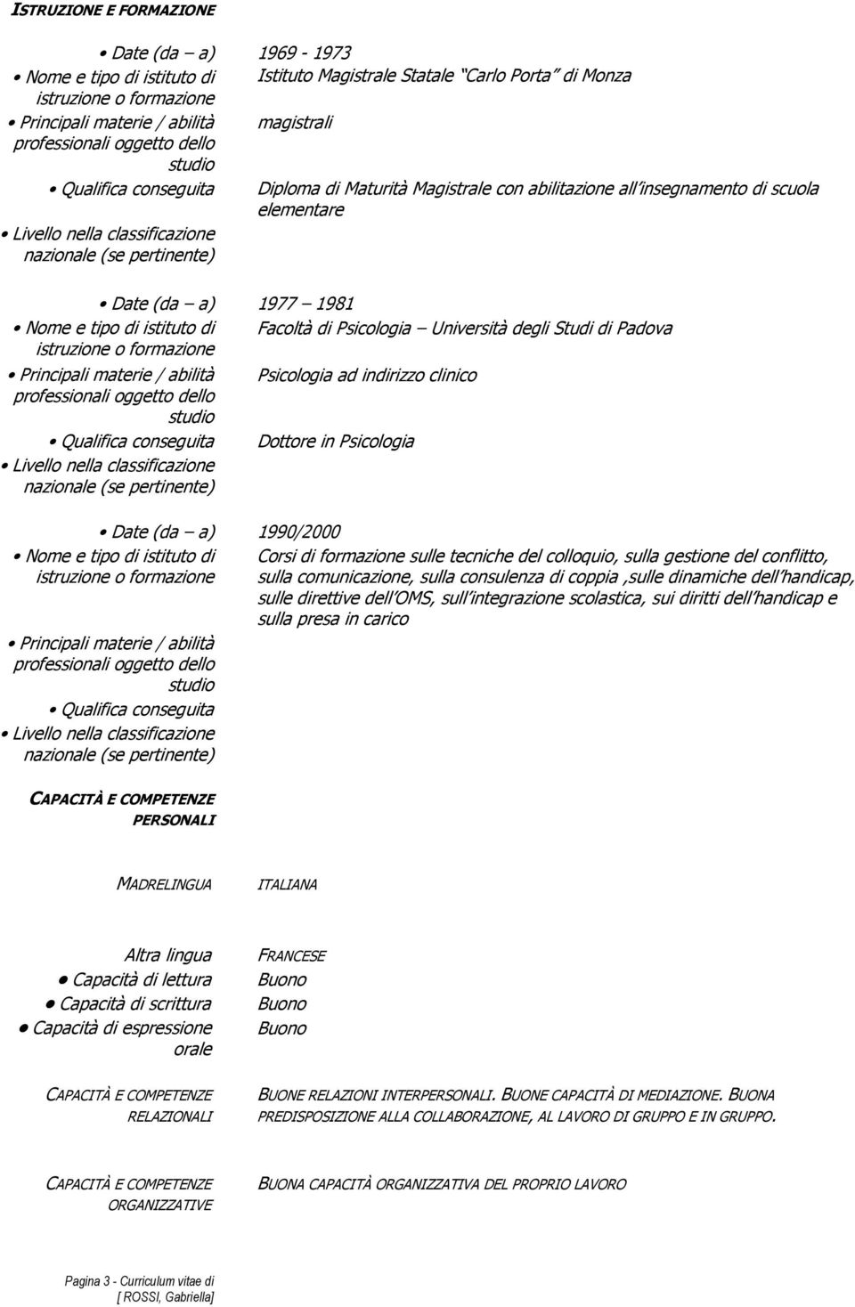 di istituto di Facoltà di Psicologia Università degli Studi di Padova istruzione o formazione Principali materie / abilità professionali oggetto dello studio Qualifica conseguita Livello nella