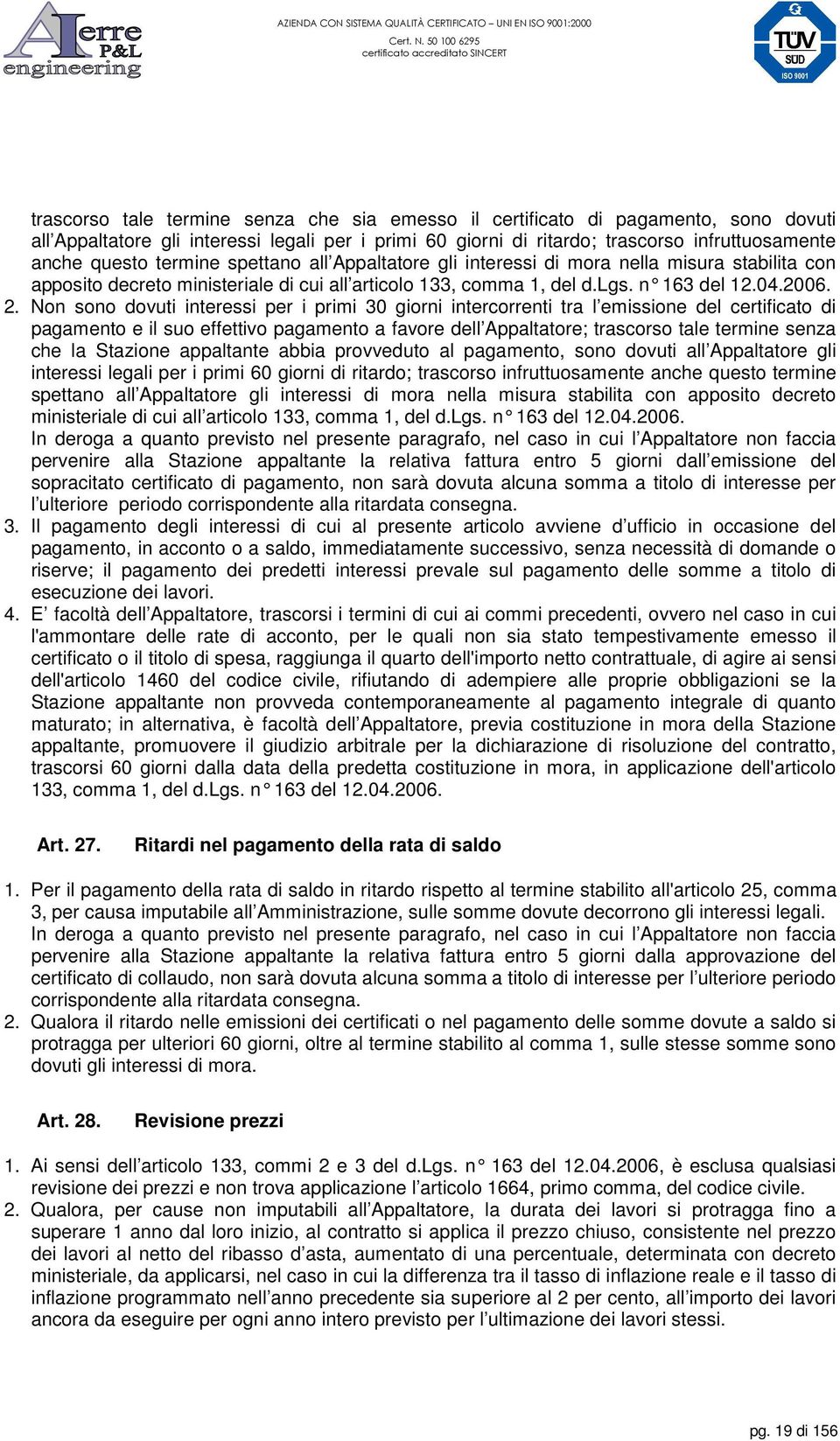 Non sono dovuti interessi per i primi 30 giorni intercorrenti tra l emissione del certificato di pagamento e il suo effettivo pagamento a favore dell Appaltatore; trascorso tale termine senza che la