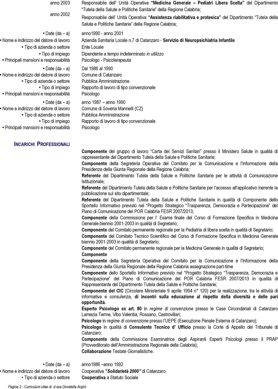 7 di Catanzaro - Servizio di Neuropsichiatria Infantile Ente Locale Dipendente a tempo indeterminato in utilizzo Psicologo - Psicoterapeuta Dal 1986 al 1990 Comune di Catanzaro Rapporto di lavoro di