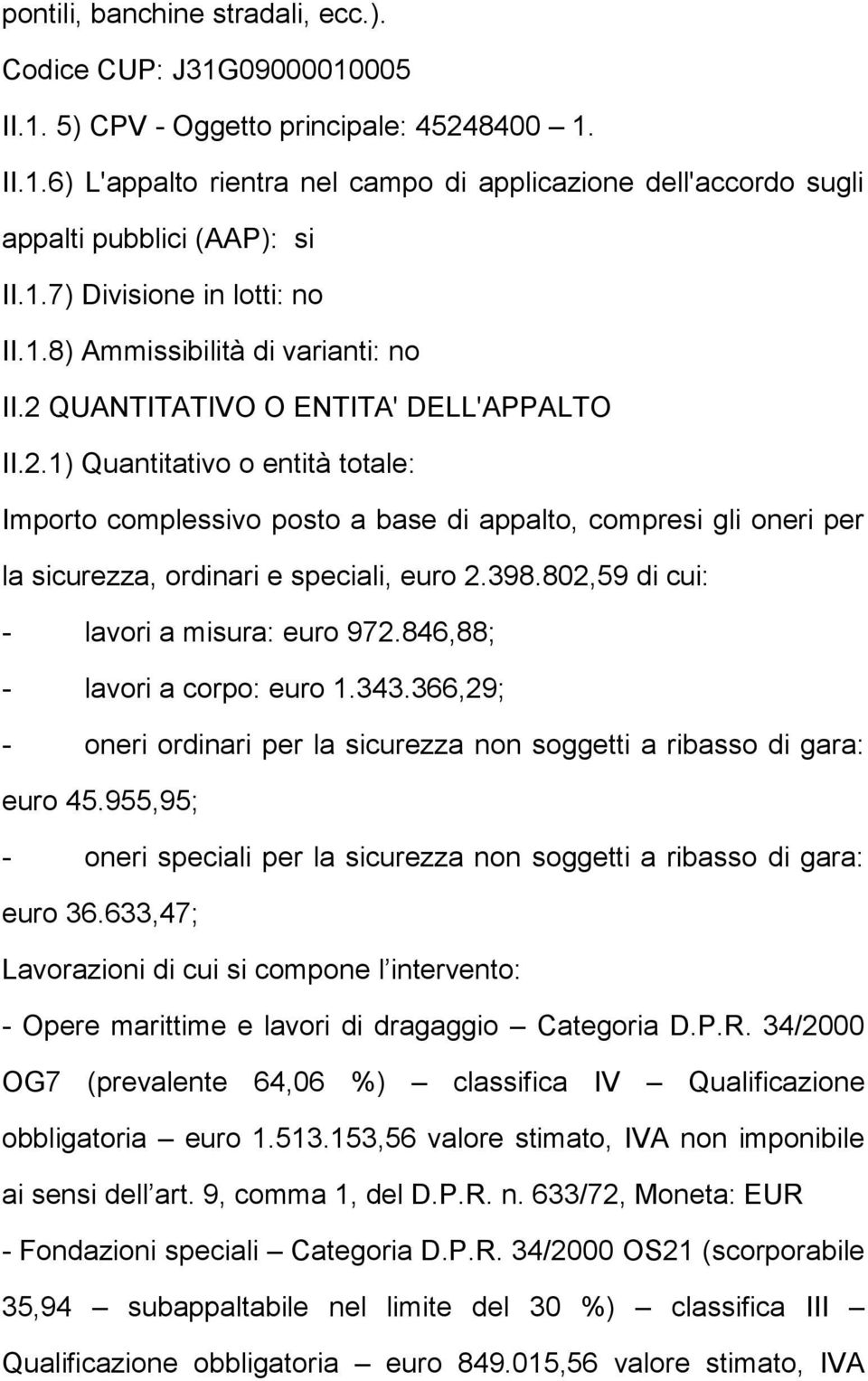 QUANTITATIVO O ENTITA' DELL'APPALTO II.2.1) Quantitativo o entità totale: Importo complessivo posto a base di appalto, compresi gli oneri per la sicurezza, ordinari e speciali, euro 2.398.