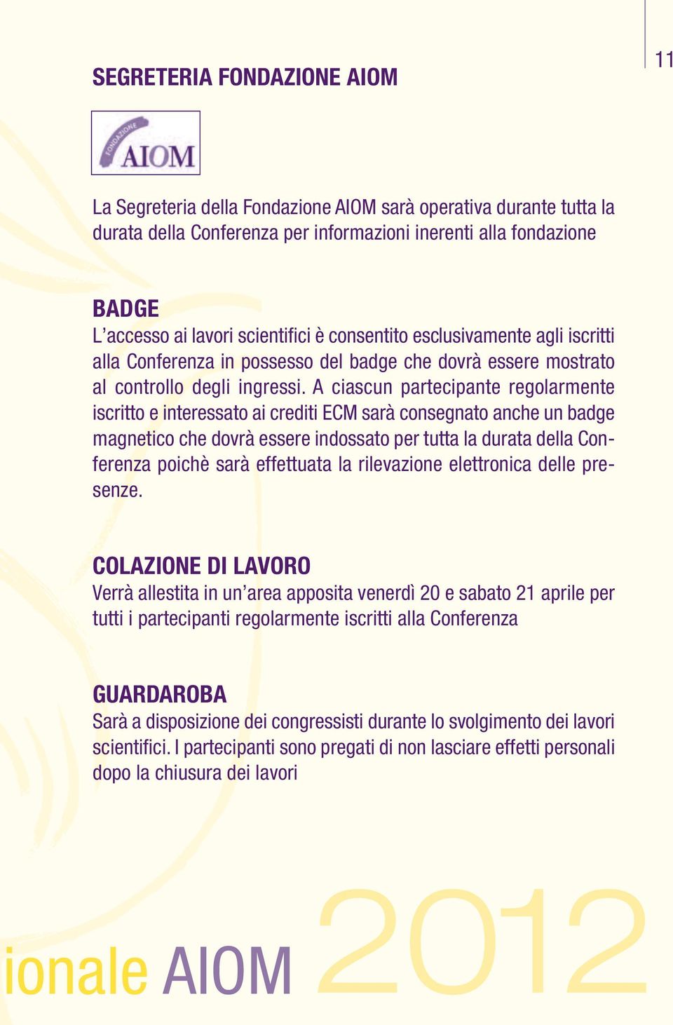 A ciascun partecipante regolarmente iscritto e interessato ai crediti ECM sarà consegnato anche un badge magnetico che dovrà essere indossato per tutta la durata della Conferenza poichè sarà