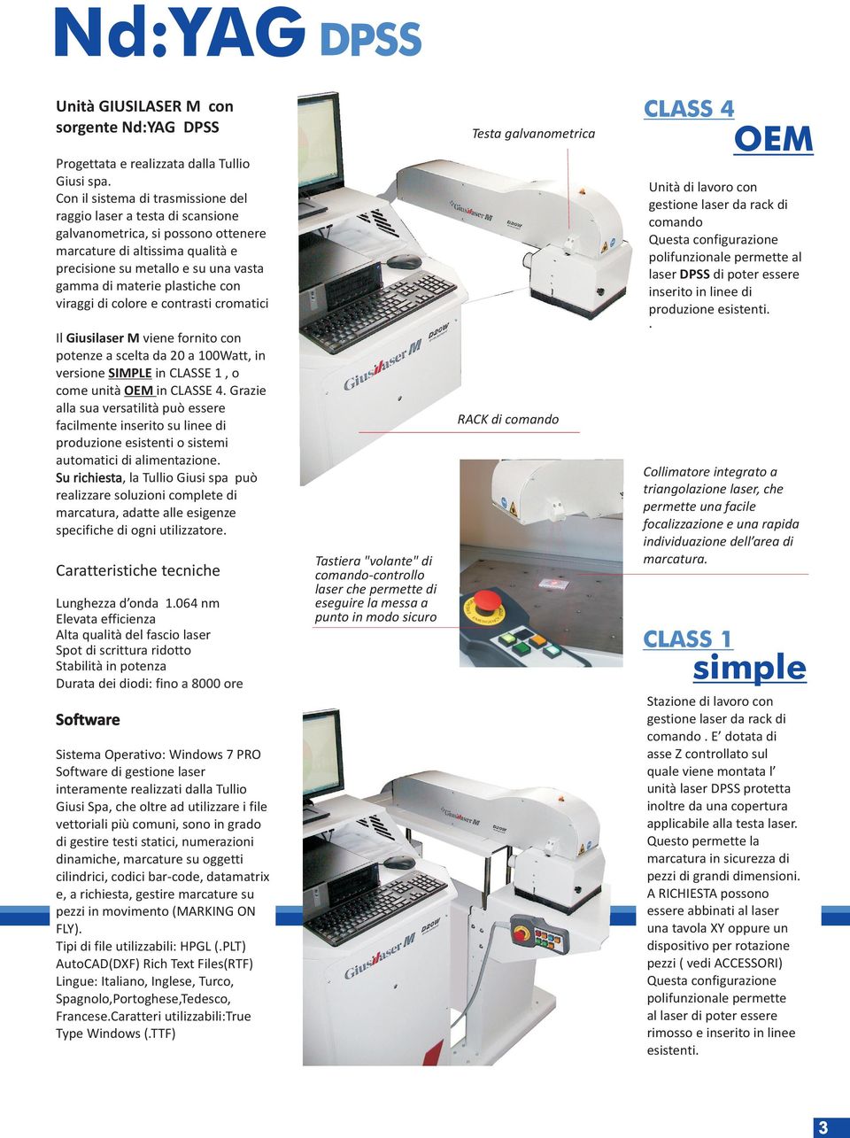 plastiche con viraggi di colore e contrasti cromatici Unità di lavoro con gestione laser da rack di comando Questa configurazione polifunzionale permette al laser DPSS di poter essere inserito in