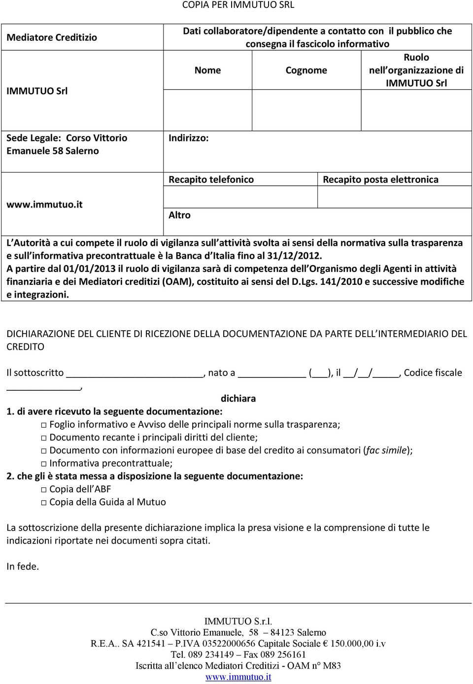 it Altro L Autorità a cui compete il ruolo di vigilanza sull attività svolta ai sensi della normativa sulla trasparenza e sull informativa precontrattuale è la Banca d Italia fino al 31/12/2012.