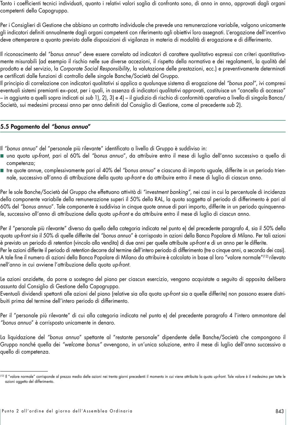 riferimento agli obiettivi loro assegnati. L erogazione dell incentivo deve ottemperare a quanto previsto dalle disposizioni di vigilanza in materia di modalità di erogazione e di differimento.