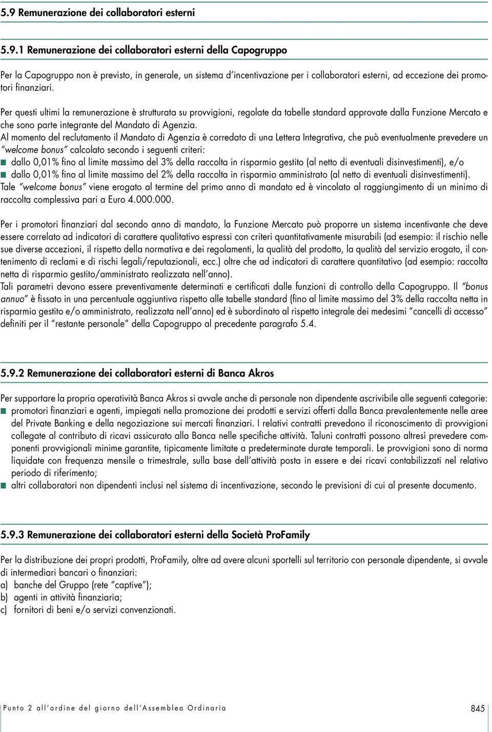 Per questi ultimi la remunerazione è strutturata su provvigioni, regolate da tabelle standard approvate dalla Funzione Mercato e che sono parte integrante del Mandato di Agenzia.