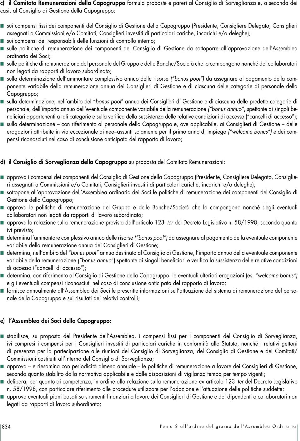 deleghe); sui compensi dei responsabili delle funzioni di controllo interno; sulle politiche di remunerazione dei componenti del Consiglio di Gestione da sottoporre all approvazione dell Assemblea