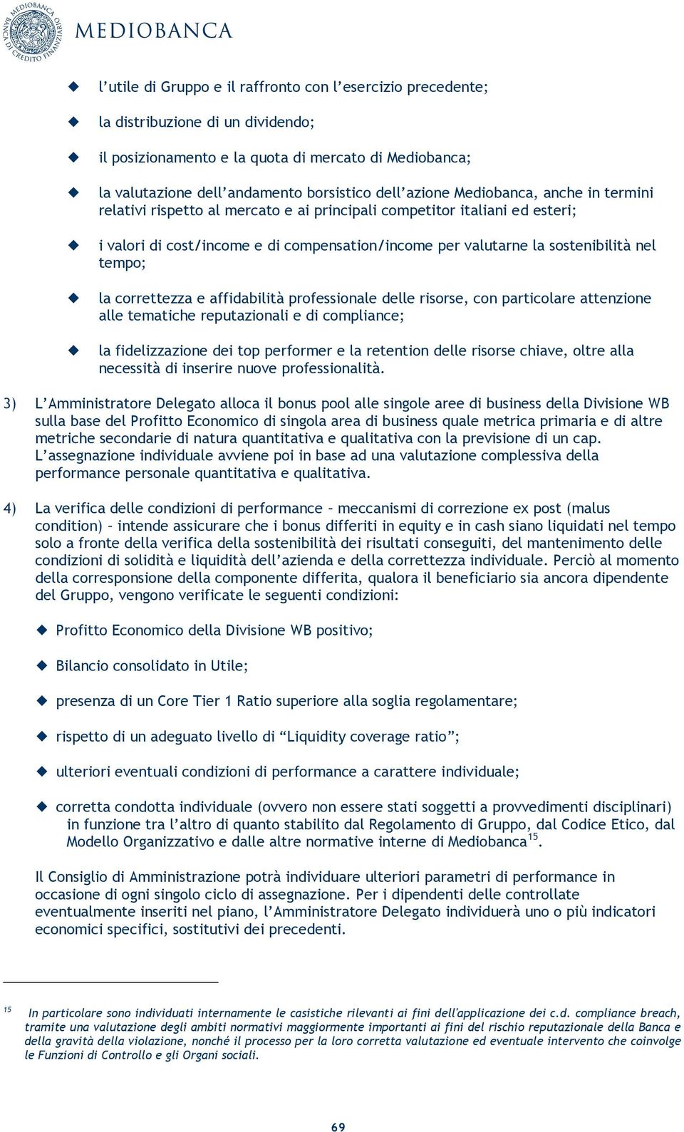 tempo; la correttezza e affidabilità professionale delle risorse, con particolare attenzione alle tematiche reputazionali e di compliance; la fidelizzazione dei top performer e la retention delle