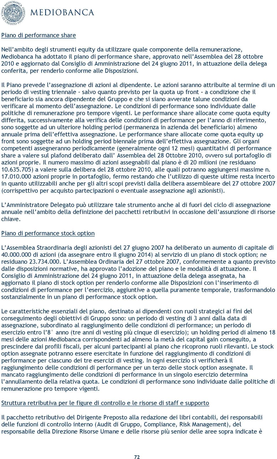 Le azioni saranno attribuite al termine di un periodo di vesting triennale salvo quanto previsto per la quota up front - a condizione che il beneficiario sia ancora dipendente del Gruppo e che si