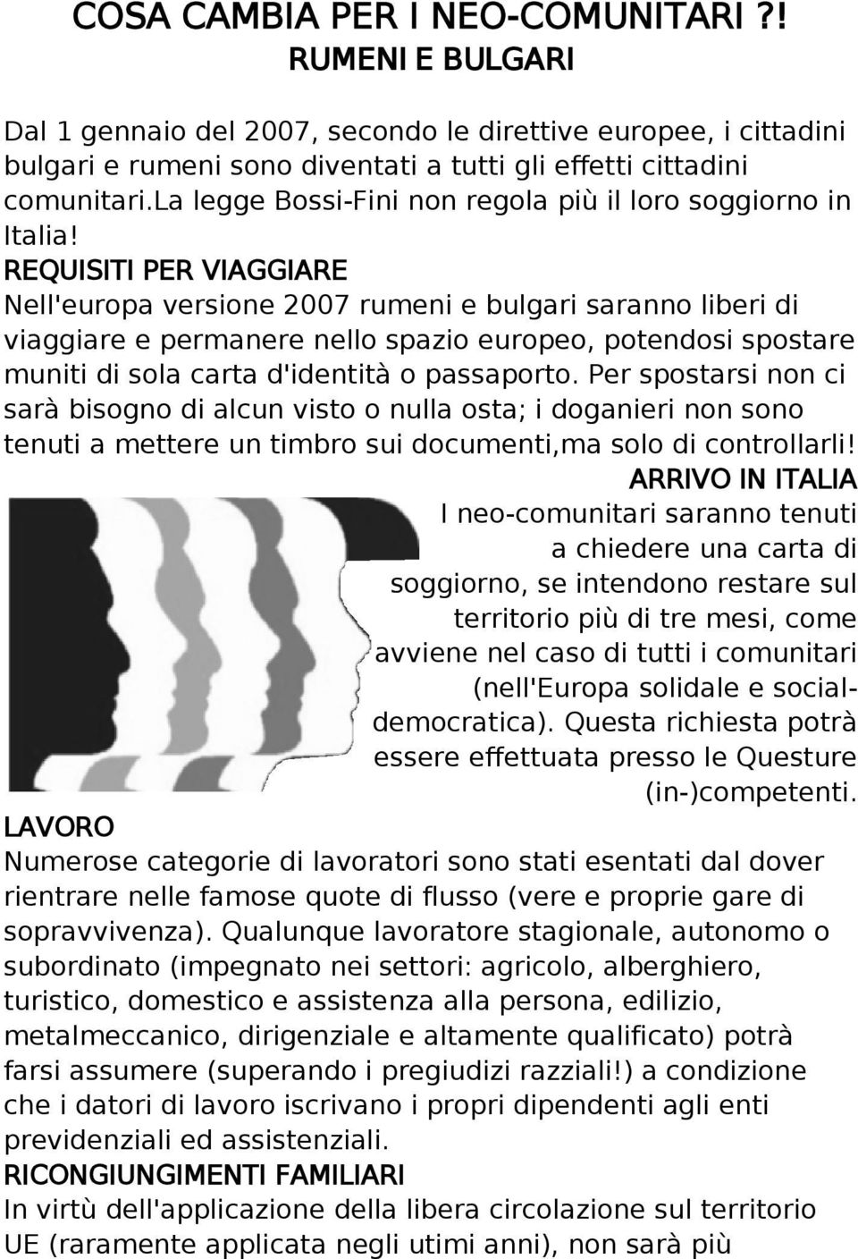 REQUISITI PER VIAGGIARE Nell'europa versione 2007 rumeni e bulgari saranno liberi di viaggiare e permanere nello spazio europeo, potendosi spostare muniti di sola carta d'identità o passaporto.