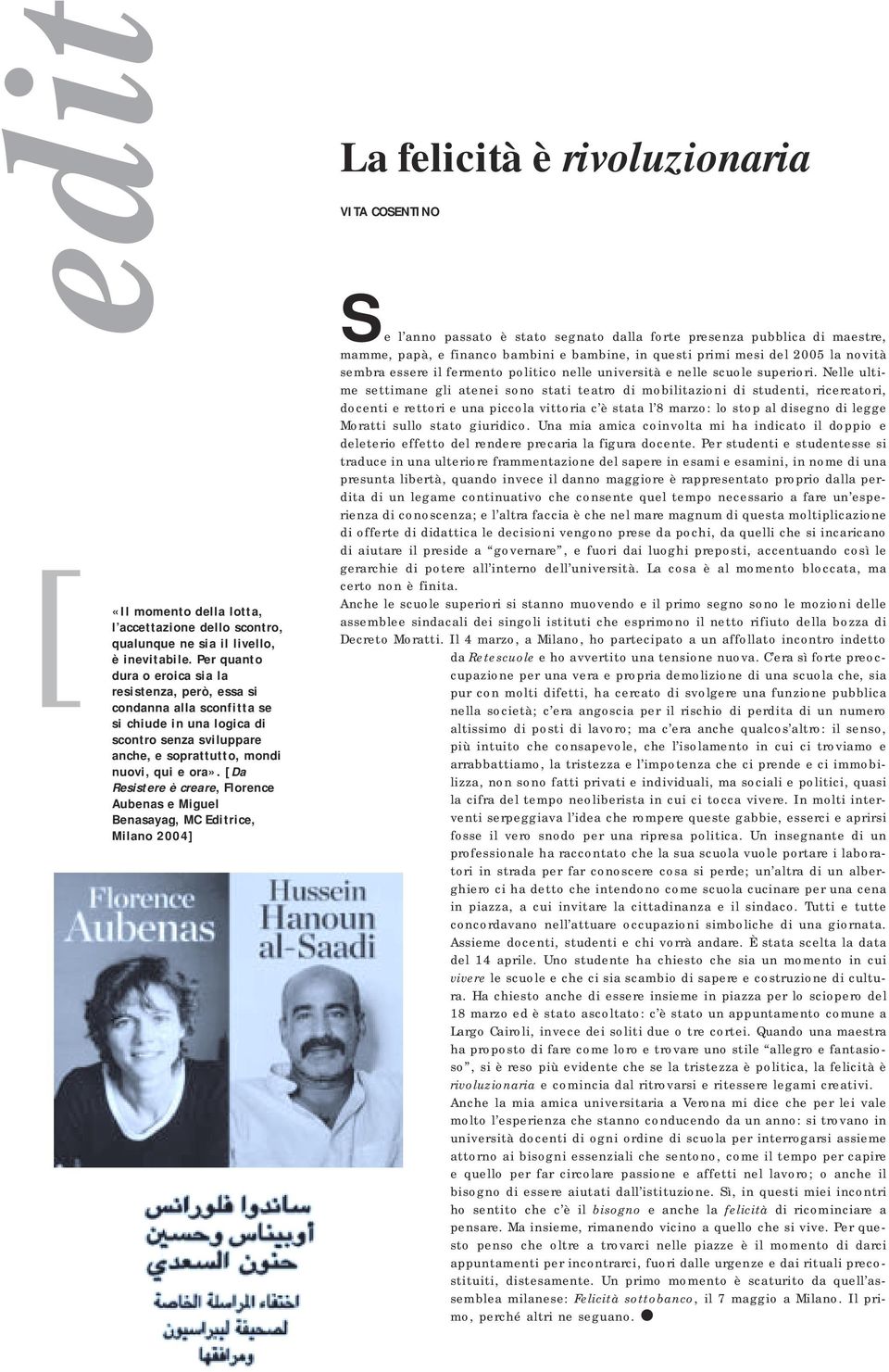 [Da Resistere è creare, Florence Aubenas e Miguel Benasayag, MC Editrice, Milano 2004] La felicità è rivoluzionaria VITA COSENTINO Se l anno passato è stato segnato dalla forte presenza pubblica di