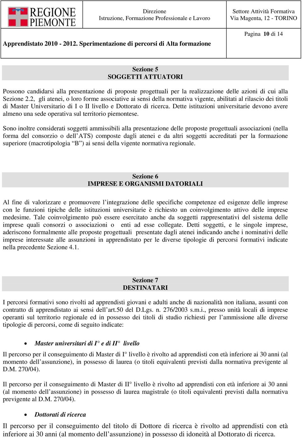 Dette istituzioni universitarie devono avere almeno una sede operativa sul territorio piemontese.