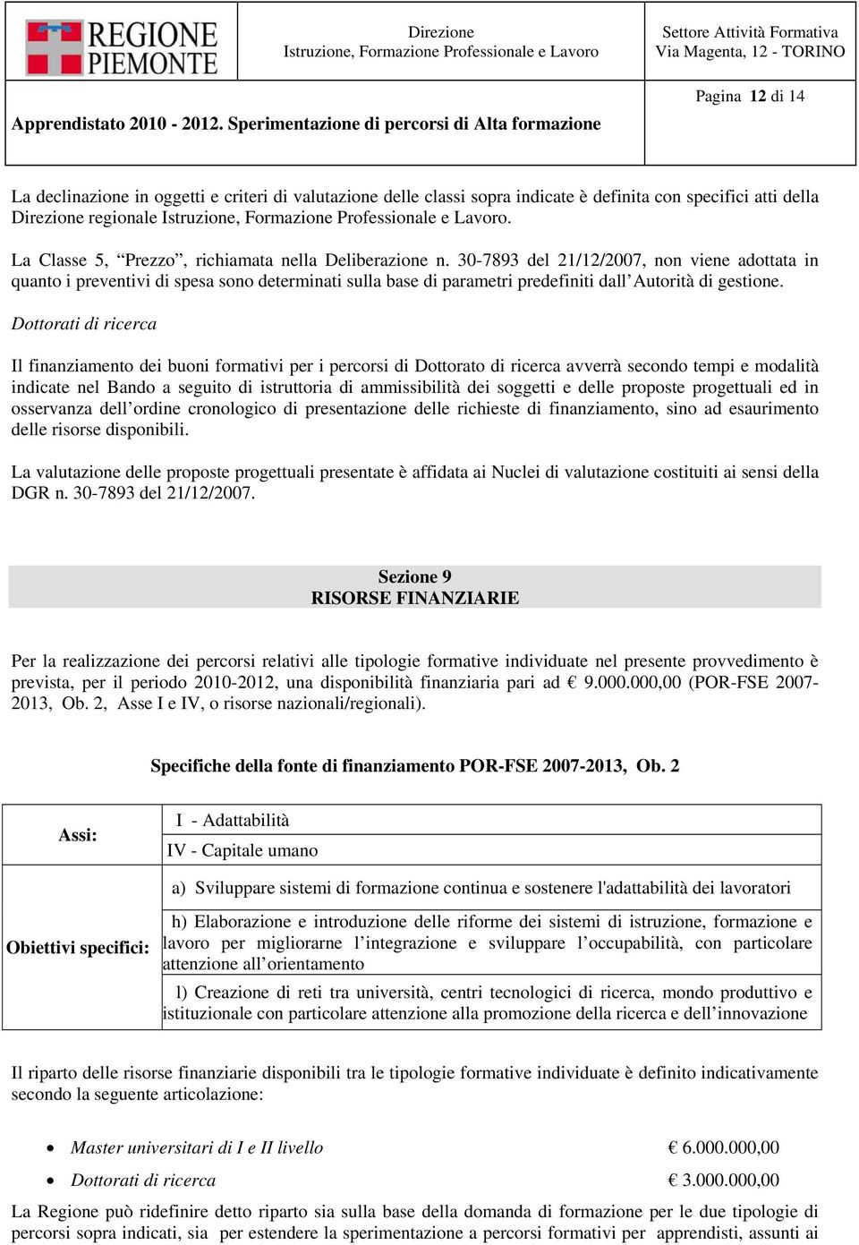 30-7893 del 21/12/2007, non viene adottata in quanto i preventivi di spesa sono determinati sulla base di parametri predefiniti dall Autorità di gestione.