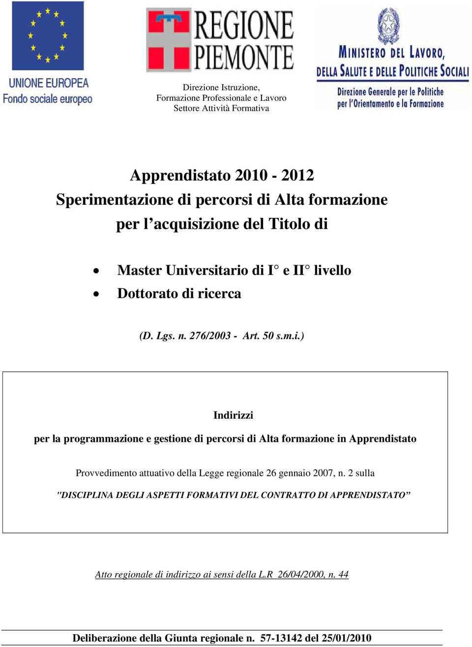 ersitario di I e II livello Dottorato di ricerca (D. Lgs. n. 276/2003 - Art. 50 s.m.i.) Indirizzi per la programmazione e gestione di percorsi di Alta