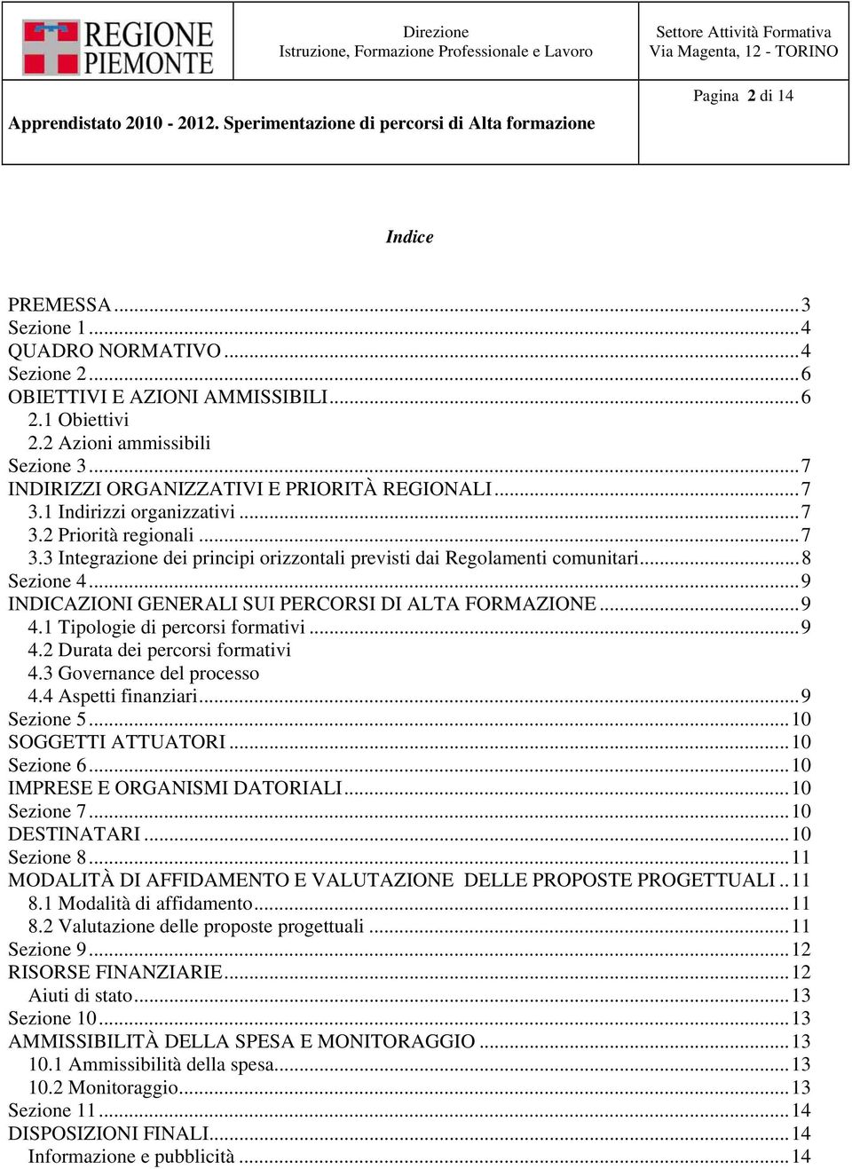 ..8 Sezione 4...9 INDICAZIONI GENERALI SUI PERCORSI DI ALTA FORMAZIONE...9 4.1 Tipologie di percorsi formativi...9 4.2 Durata dei percorsi formativi 4.3 Governance del processo 4.4 Aspetti finanziari.