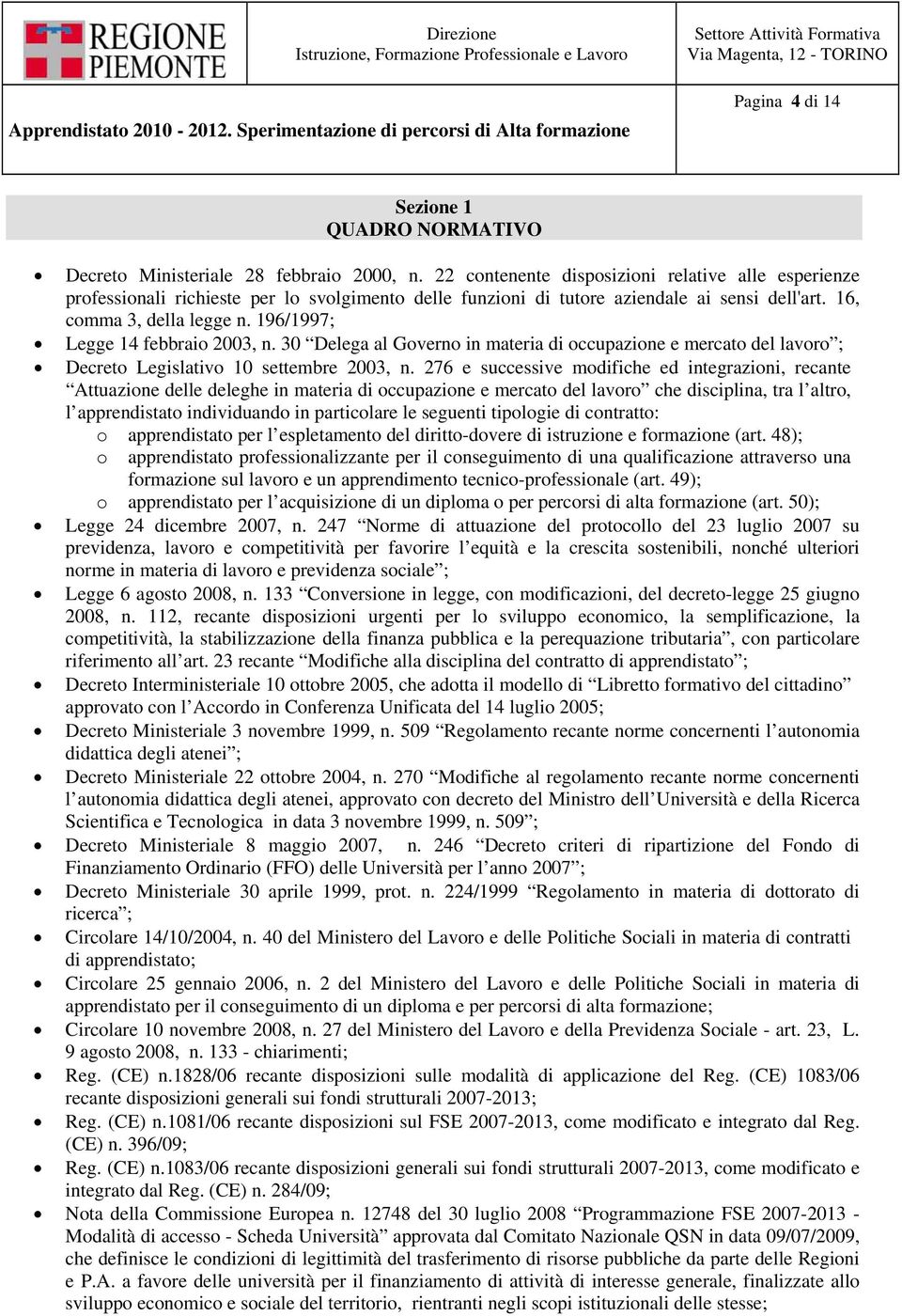 196/1997; Legge 14 febbraio 2003, n. 30 Delega al Governo in materia di occupazione e mercato del lavoro ; Decreto Legislativo 10 settembre 2003, n.