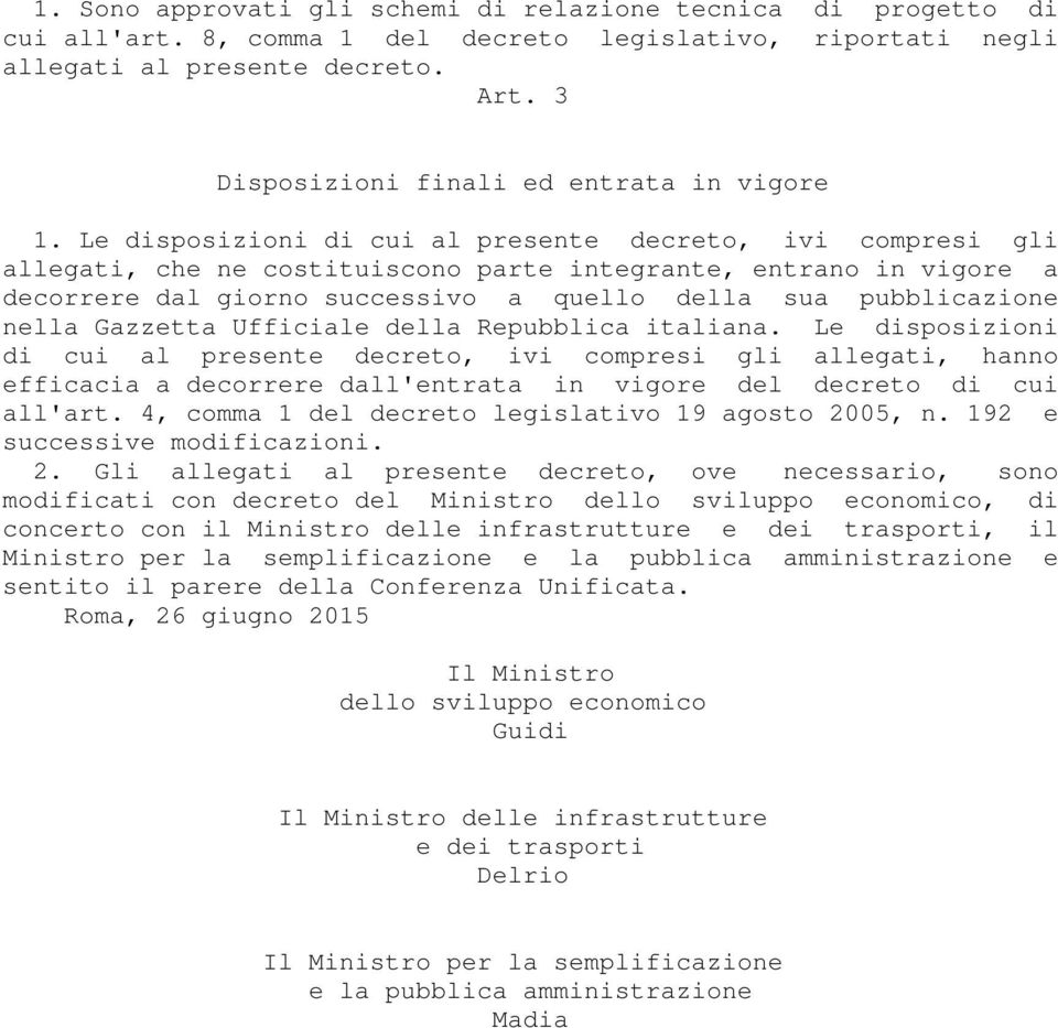 Le disposizioni di cui al presente decreto, ivi compresi gli allegati, che ne costituiscono parte integrante, entrano in vigore a decorrere dal giorno successivo a quello della sua pubblicazione